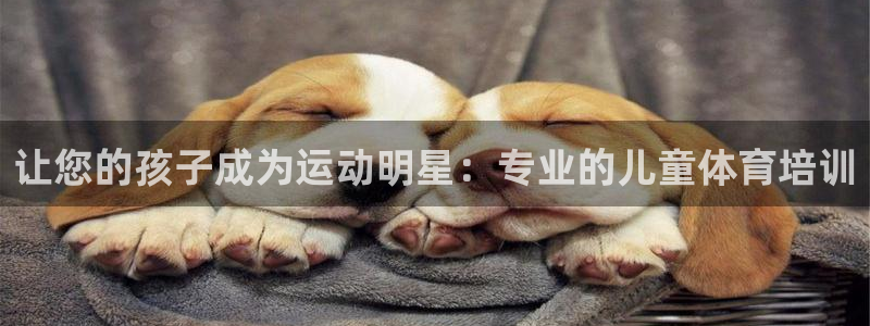 极悦娱乐官网客服联系方式：让您的孩子成为运动明星：专