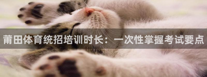 极悦平台官方网站首页入口：莆田体育统招培训时长：一次