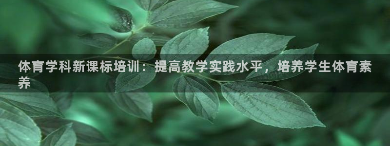 极悦平台官网登录网址是什么：体育学科新课标培训：提高