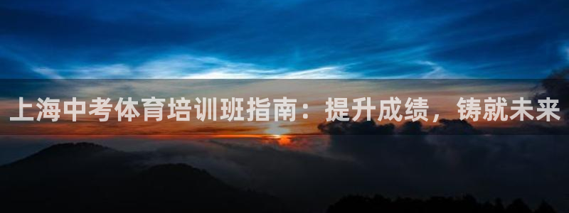 极悦平台app二维码怎么弄的：上海中考体育培训班指南