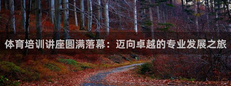 极悦平台是正规平台吗是真的吗：体育培训讲座圆满落幕：