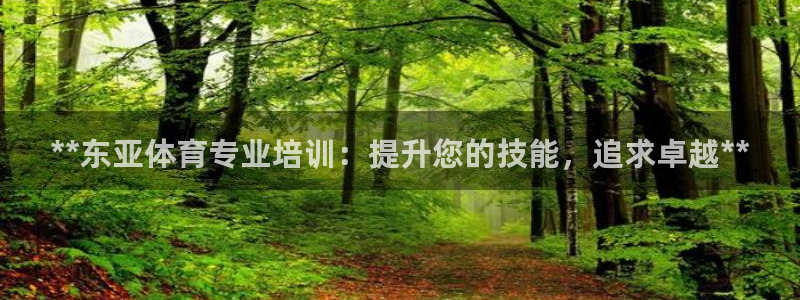 极悦平台官方网址是多少：**东亚体育专业培训：提升您