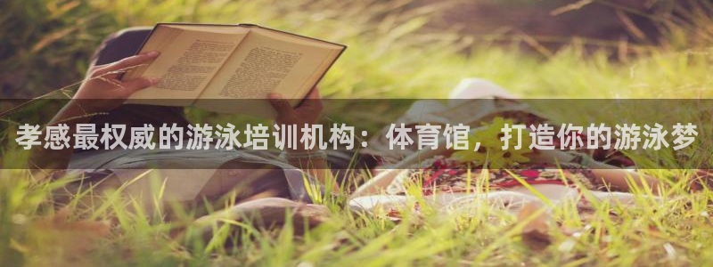 极悦娱乐百科百度：孝感最权威的游泳培训机构：体育馆，