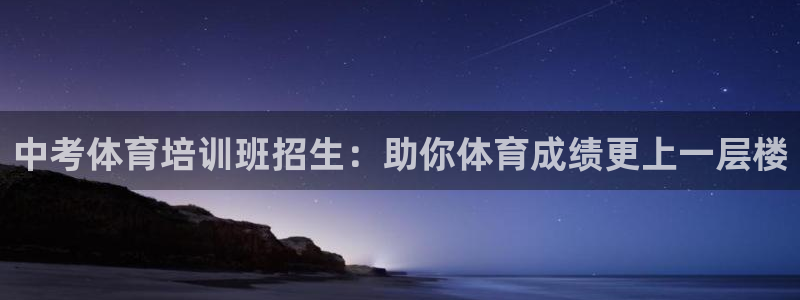 极悦平台注册登录不上：中考体育培训班招生：助你体育成