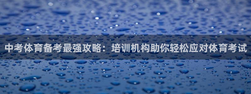 极悦平台注册登录入口网址：中考体育备考最强攻略：培训