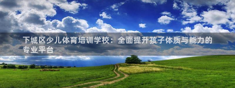极悦平台客服团队：下城区少儿体育培训学校：全面提升孩