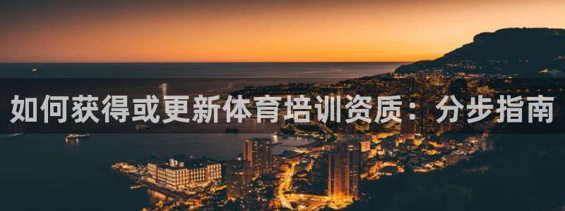 极悦平台官网入口下载：如何获得或更新体育培训资质：分