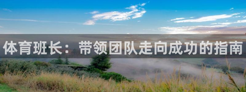 极悦平台是干嘛的：体育班长：带领团队走向成功的指南
