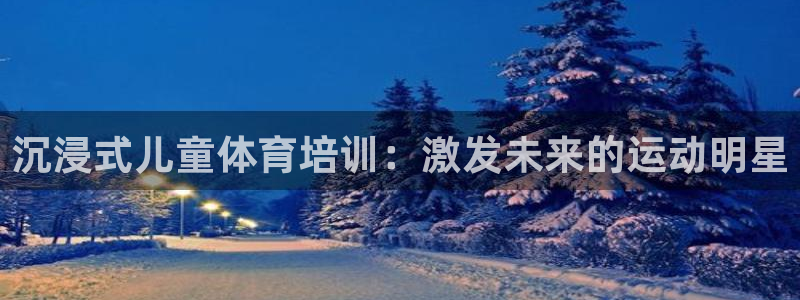 极悦官网下载最新版本更新内容：沉浸式儿童体育培训：激