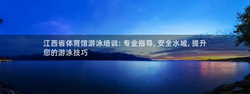 极悦平台注册用户名格式是什么：江西省体育馆游泳培训: