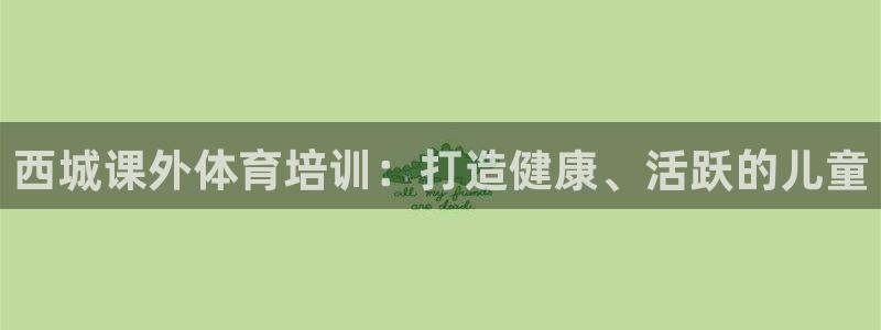 极悦娱乐的最新版本更新内容是什么：西城课外体育培训：打造健康