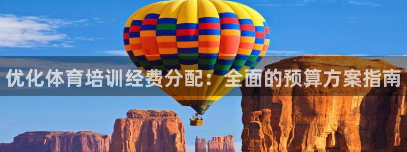 极悦平台官方网站入口网址：优化体育培训经费分配：全面