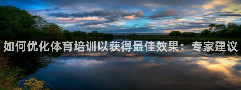 极悦平台官网登录入口：如何优化体育培训以获得最佳效果：专家建