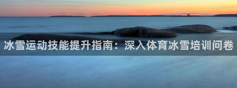 极悦官方网站app下载安装：冰雪运动技能提升指南：深
