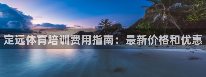 极悦平台官方网站首页：定远体育培训费用指南：最新价格和优惠