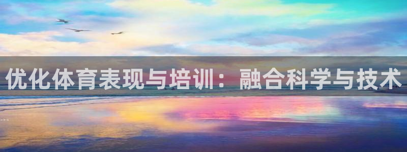极悦官方网站：优化体育表现与培训：融合科学与技术