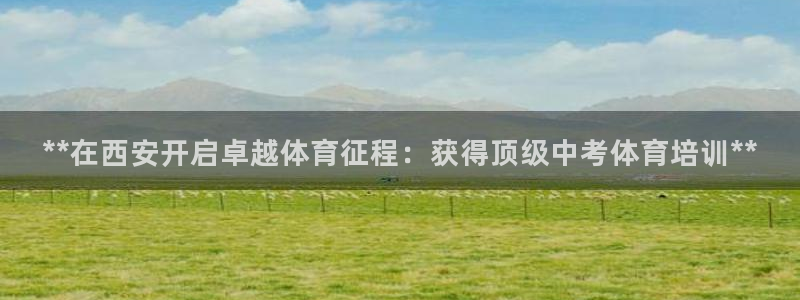 极悦娱乐代理多少钱一年：**在西安开启卓越体育征程：