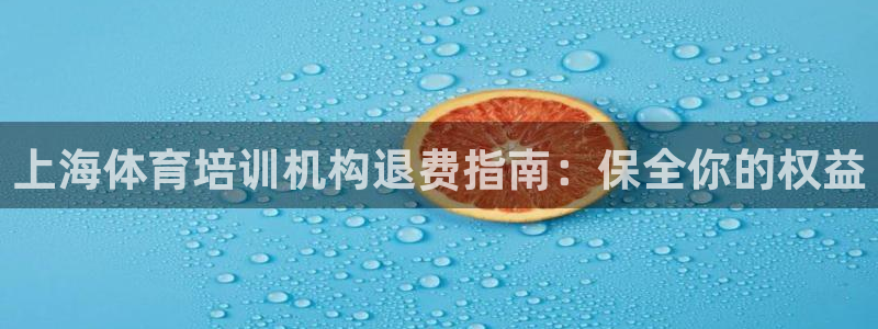 极悦娱乐分7O777：上海体育培训机构退费指南：保全