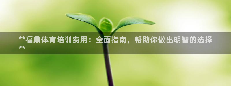 极悦平台官网登录：**福鼎体育培训费用：全面指南，帮